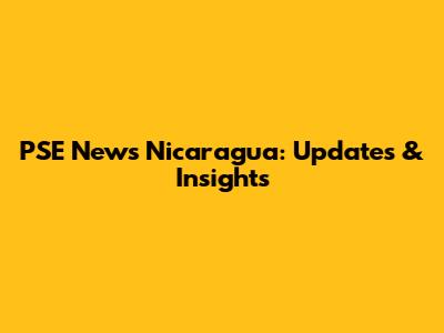 PSE News Nicaragua: Updates & Insights