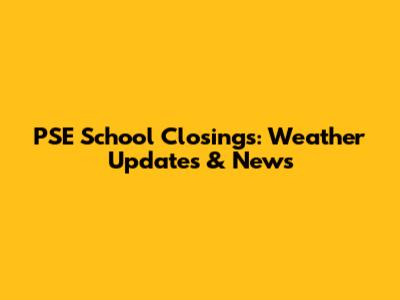 PSE School Closings: Weather Updates & News