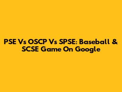PSE Vs OSCP Vs SPSE: Baseball & SCSE Game On Google