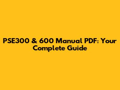 PSE300 & 600 Manual PDF: Your Complete Guide