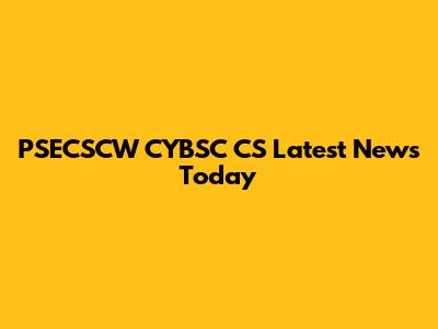 PSECSCW CYBSC CS Latest News Today