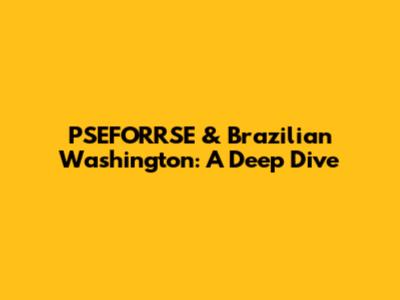 PSEFORRSE & Brazilian Washington: A Deep Dive