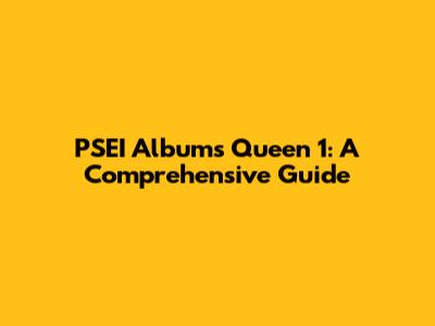 PSEI Albums Queen 1: A Comprehensive Guide