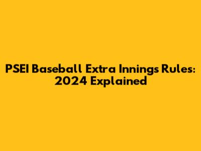 PSEI Baseball Extra Innings Rules: 2024 Explained