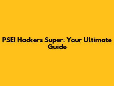 PSEI Hacker's Super: Your Ultimate Guide