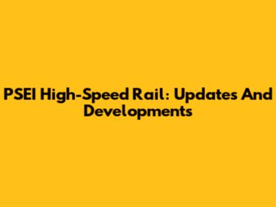 PSEI High-Speed Rail: Updates And Developments