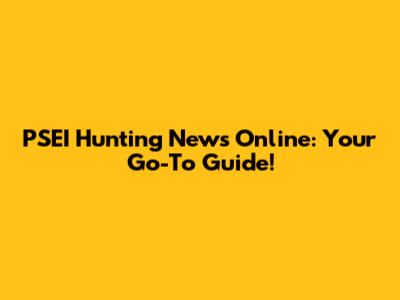 PSEI Hunting News Online: Your Go-To Guide!