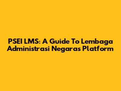 PSEI LMS: A Guide To Lembaga Administrasi Negara's Platform