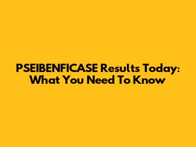 PSEIBENFICASE Results Today: What You Need To Know