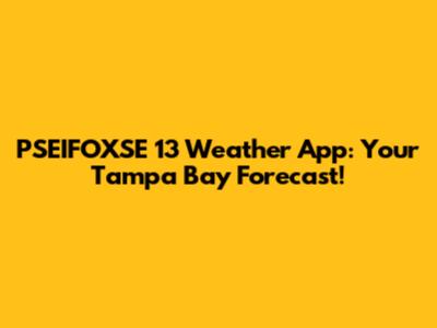PSEIFOXSE 13 Weather App: Your Tampa Bay Forecast!