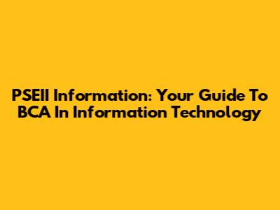 PSEII Information: Your Guide To BCA In Information Technology