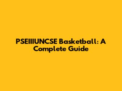 PSEIIIUNCSE Basketball: A Complete Guide