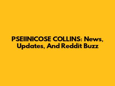PSEIINICOSE COLLINS: News, Updates, And Reddit Buzz