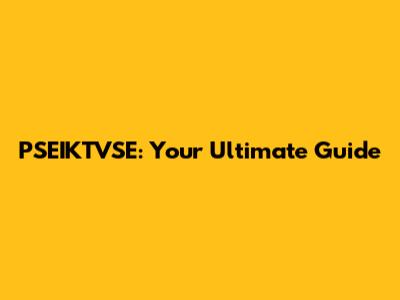 PSEIKTVSE: Your Ultimate Guide