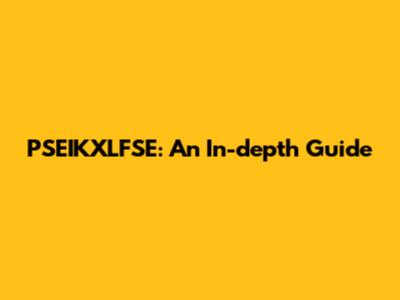PSEIKXLFSE: An In-depth Guide