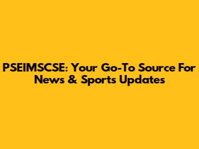 PSEIMSCSE: Your Go-To Source For News & Sports Updates