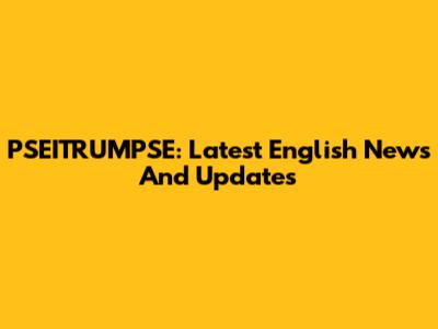 PSEITRUMPSE: Latest English News And Updates