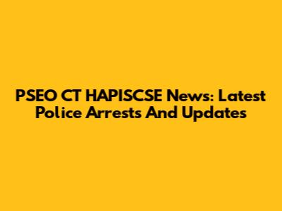 PSEO CT HAPISCSE News: Latest Police Arrests And Updates