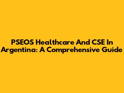 PSEOS Healthcare And CSE In Argentina: A Comprehensive Guide