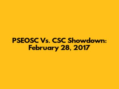 PSEOSC Vs. CSC Showdown: February 28, 2017