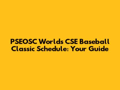 PSEOSC World's CSE Baseball Classic Schedule: Your Guide