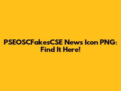 PSEOSCFakesCSE News Icon PNG: Find It Here!