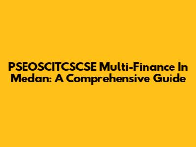 PSEOSCITCSCSE Multi-Finance In Medan: A Comprehensive Guide
