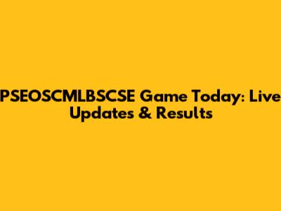 PSEOSCMLBSCSE Game Today: Live Updates & Results