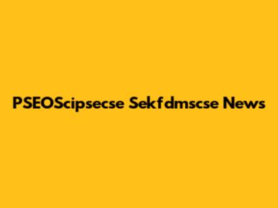 PSEOScipsecse Sekfdmscse News
