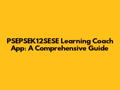 PSEPSEK12SESE Learning Coach App: A Comprehensive Guide