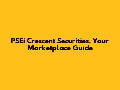 PSEi Crescent Securities: Your Marketplace Guide