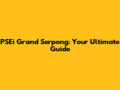 PSEi Grand Serpong: Your Ultimate Guide