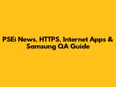 PSEi News, HTTPS, Internet Apps & Samsung QA Guide