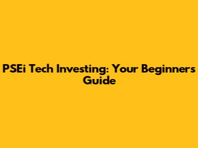 PSEi Tech Investing: Your Beginner's Guide