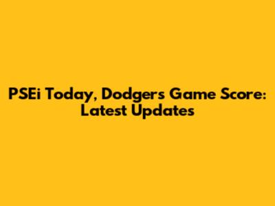 PSEi Today, Dodgers Game Score: Latest Updates