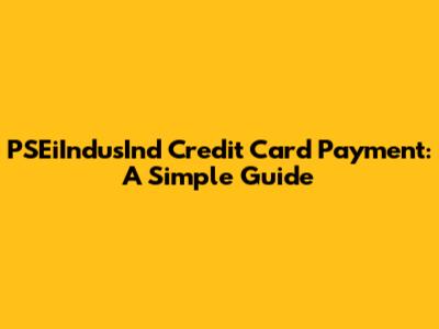 PSEiIndusInd Credit Card Payment: A Simple Guide
