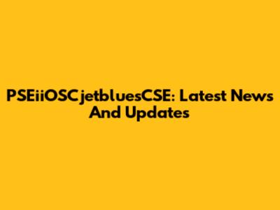 PSEiiOSCjetbluesCSE: Latest News And Updates