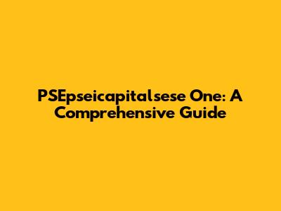 PSEpseicapitalsese One: A Comprehensive Guide