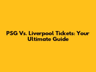 PSG Vs. Liverpool Tickets: Your Ultimate Guide