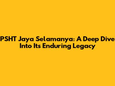 PSHT Jaya Selamanya: A Deep Dive Into Its Enduring Legacy