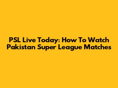 PSL Live Today: How To Watch Pakistan Super League Matches