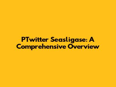 PTwitter Seasligase: A Comprehensive Overview