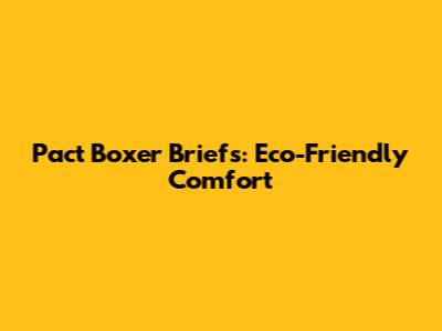 Pact Boxer Briefs: Eco-Friendly Comfort