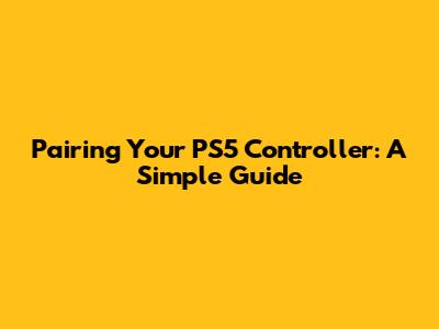 Pairing Your PS5 Controller: A Simple Guide