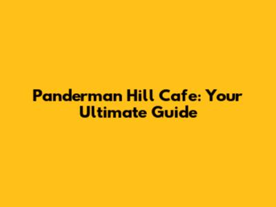 Panderman Hill Cafe: Your Ultimate Guide