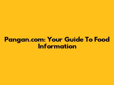 Pangan.com: Your Guide To Food Information