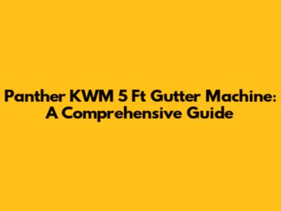 Panther KWM 5 Ft Gutter Machine: A Comprehensive Guide
