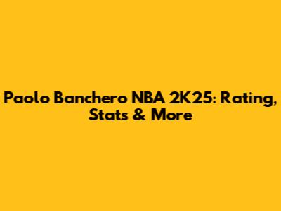 Paolo Banchero NBA 2K25: Rating, Stats & More