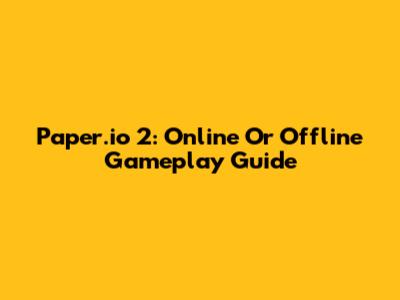 Paper.io 2: Online Or Offline Gameplay Guide