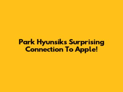 Park Hyunsik's Surprising Connection To Apple!